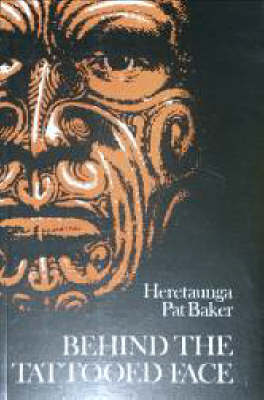 Behind the Tattooed Face by Heretaunga Pat Baker