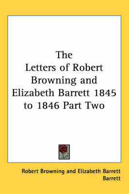 The Letters of Robert Browning and Elizabeth Barrett 1845 to 1846 Part Two on Paperback by Robert Browning