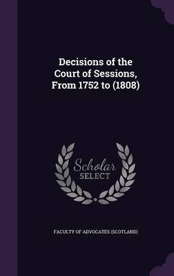 Decisions of the Court of Sessions, from 1752 to (1808) on Hardback