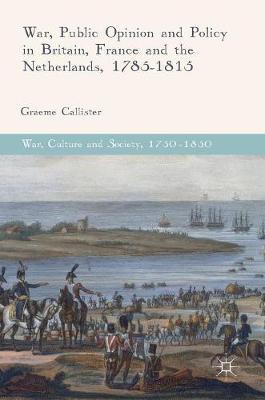 War, Public Opinion and Policy in Britain, France and the Netherlands, 1785-1815 by Graeme Callister image