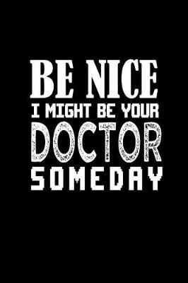 Be nice I might be your doctor someday by Don Joe