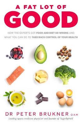 A Fat Lot of Good: How the Experts Got Food and Diet So Wrong and What You Can Do to Take Back Control of Your Health by Dr Peter Brukner image