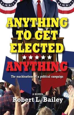 Anything to Get Elected...Anything by Robert L Bailey image