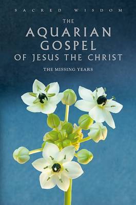 The Aquarian Gospel of Jesus the Christ: The Missing Years by Levi H Dowling image