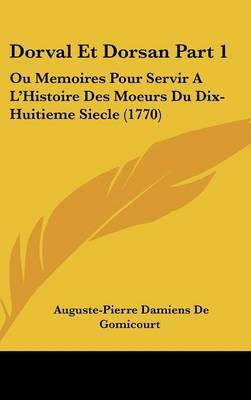 Dorval Et Dorsan Part 1: Ou Memoires Pour Servir A L'Histoire Des Moeurs Du Dix-Huitieme Siecle (1770) by Auguste Pierre Damiens De Gomicourt image
