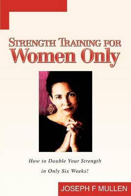 Strength Training for Women Only: How to Double Your Strength in Only Six Weeks! by Joseph F Mullen image