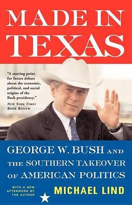 Made in Texas: George W. Bush and the Southern Takeover of American Politics by Michael Lind image