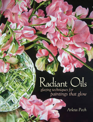Radiant Oils: Glazing Techniques for Paintings That Glow by Arleta Pech image