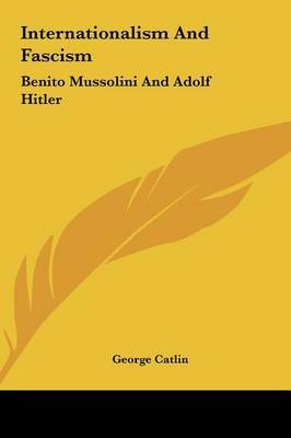 Internationalism and Fascism: Benito Mussolini and Adolf Hitler by George Catlin image