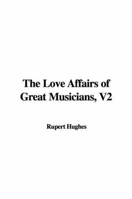 The Love Affairs of Great Musicians, V2 by Rupert Hughes image