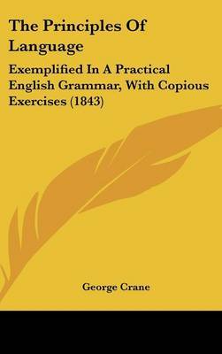 The Principles of Language: Exemplified in a Practical English Grammar, with Copious Exercises (1843) by George Crane image