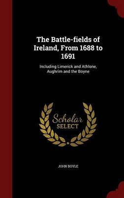 The Battle-Fields of Ireland, from 1688 to 1691 by John Boyle image