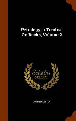 Petralogy. a Treatise on Rocks, Volume 2 by John Pinkerton image