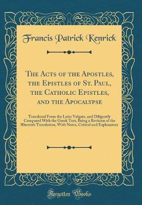 The Acts of the Apostles, the Epistles of St. Paul, the Catholic Epistles, and the Apocalypse by Francis Patrick Kenrick image