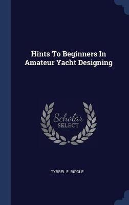 Hints to Beginners in Amateur Yacht Designing by Tyrrel E Biddle image