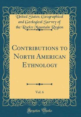 Contributions to North American Ethnology, Vol. 6 (Classic Reprint) by United States Geographical and Region image