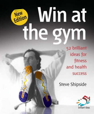 Win at the Gym: Brilliant Ideas for Fitness and Health Success by Steve Shipside image