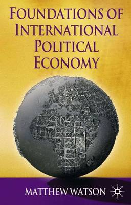 Foundations of International Political Economy by Matthew Watson image