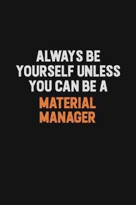 Always Be Yourself Unless You Can Be A Material Manager by Camila Cooper image