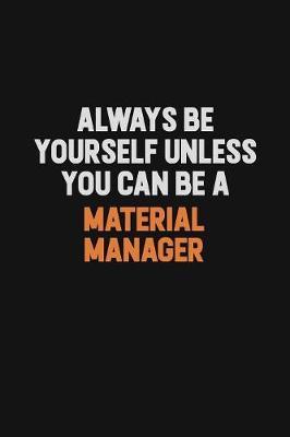 Always Be Yourself Unless You Can Be A Material Manager image