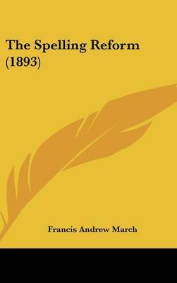 The Spelling Reform (1893) on Hardback by Francis Andrew March