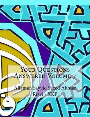 Your Questions Answered Volume 7 by Allamah Sayyid Sa'eed Akhta Rizvi - Xkp image