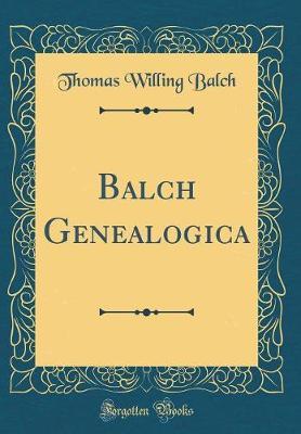 Balch Genealogica (Classic Reprint) by Thomas Willing Balch image