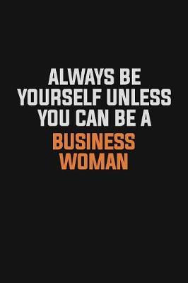 Always Be Yourself Unless You Can Be A Business Woman image