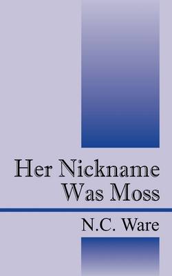 Her Nickname Was Moss by N.C. Ware image