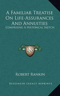 A Familiar Treatise on Life-Assurances and Annuities: Comprising a Historical Sketch by Robert Rankin image