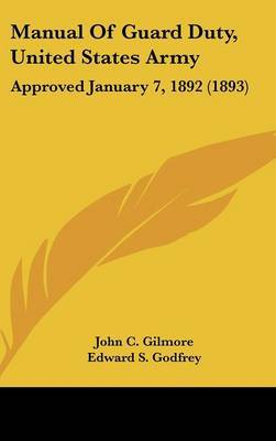 Manual of Guard Duty, United States Army: Approved January 7, 1892 (1893) on Hardback by John C Gilmore