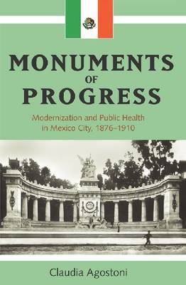 Monuments of Progress: Modernization and Public Health in Mexico City, 1876-1910 by Claudia Agostoni image