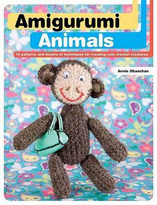 Amigurumi Animals: 15 Patterns and Dozens of Techniques for Creating Cute Crochet Creatures by Annie Obaachan image