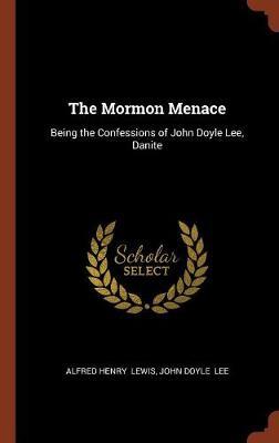 The Mormon Menace on Hardback by Alfred Henry Lewis