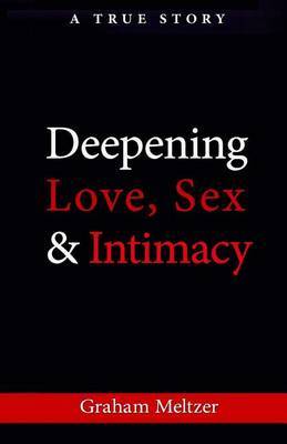 Deepening Love, Sex & Intimacy : A True Story by Graham Meltzer image