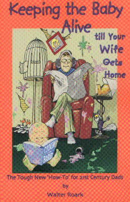 Keeping the Baby Alive Till Your Wife Gets Home by Walter Roark image