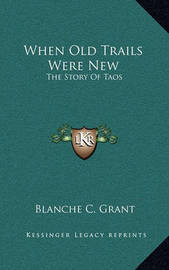 When Old Trails Were New: The Story of Taos on Hardback by Blanche C Grant