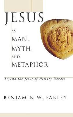 Jesus as Man, Myth, and Metaphor by Benjamin W. Farley image