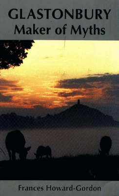 Glastonbury: Maker of Myths by Frances Howard-Gordon image
