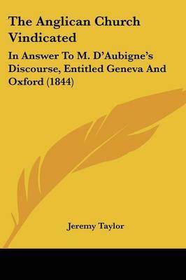 The Anglican Church Vindicated: In Answer To M. D'Aubigne's Discourse, Entitled Geneva And Oxford (1844) by Jeremy Taylor image