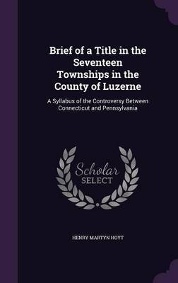 Brief of a Title in the Seventeen Townships in the County of Luzerne by Henry Martyn Hoyt image