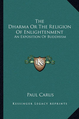 The Dharma or the Religion of Enlightenment: An Exposition of Buddhism on Paperback by Dr Paul Carus