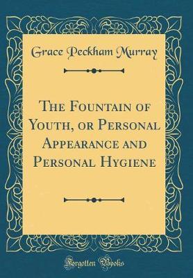 The Fountain of Youth, or Personal Appearance and Personal Hygiene (Classic Reprint) by Grace Peckham Murray image