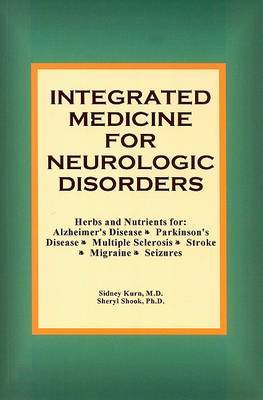 Integrated Medicine for Neurologic Disorders: Herbs and Nutrients for Alzheimer's Disease, Parkinson's Disease, Multiple Sclerosis, Stroke, Migraine and Seizures on Paperback by Sidney Kurn, M.D.