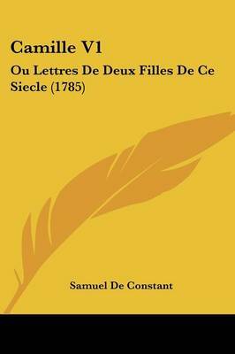 Camille V1: Ou Lettres De Deux Filles De Ce Siecle (1785) by Samuel De Constant image