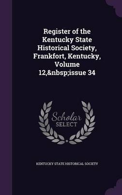 Register of the Kentucky State Historical Society, Frankfort, Kentucky, Volume 12, Issue 34 on Hardback