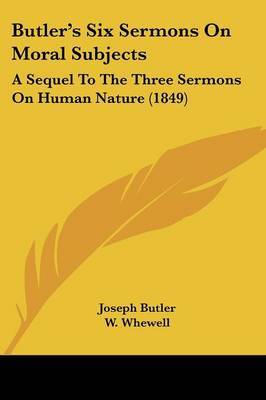 Butler's Six Sermons On Moral Subjects: A Sequel To The Three Sermons On Human Nature (1849) by Joseph Butler image