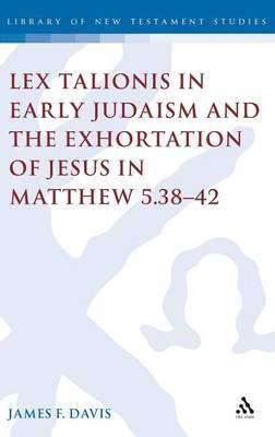 Lex Talionis in Early Judaism and the Exhortation of Jesus in Matthew 5.38-42 by James F. Davis image