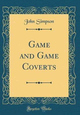 Game and Game Coverts (Classic Reprint) by John Simpson image