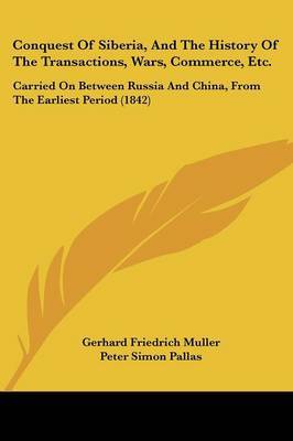 Conquest Of Siberia, And The History Of The Transactions, Wars, Commerce, Etc.: Carried On Between Russia And China, From The Earliest Period (1842) on Paperback by Gerhard Friedrich Muller